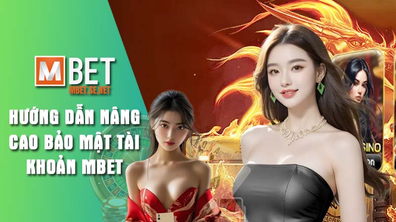 Hướng dẫn nâng cao bảo mật tài khoản Mbet