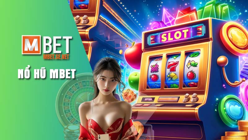 Thông tin khái quát về sảnh Nổ hũ Mbet